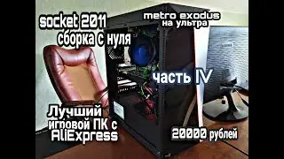 Лучший игровой ПК с Aliexpress за 20000 р. Socket 2011. Полный ГАЙД по сборке. Часть 4 из 4.