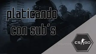 CS:GO Competitivo en directo | Platicando son sub´s