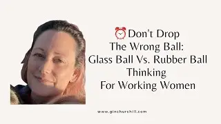 Don't Drop The Wrong Ball: Glass Balls Vs. Rubber Balls Thinking For Working Women