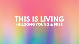 Hillsong Young & Free - This Is Living (LYRICS)