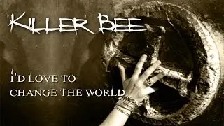 KILLER BEE - I'd Love To Change The World
