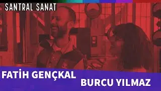 Burcu Yılmaz, Fatih Gençkal | SantralSanat | Bölüm 19