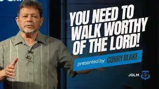 YOU Need to walk WORTHY of the LORD! | Curry Blake