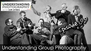 Understanding Group Photography - Episode 199 of Understanding Photography with Kim Ayres