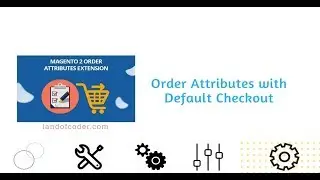 How Magento 2 Order Attributes Extension work with Default Checkout | Landofcoder