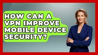 How Can A VPN Improve Mobile Device Security? - Admin Career Guide