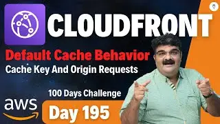 Day 195 || AWS CloudFront Tutorial || Default Cache Behavior- Cache Key And Origin Requests