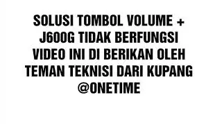 SOLUSI VOLUME + SAMSUNG J600G TIDAK BERFUNGSI
