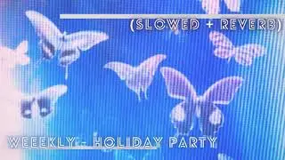 ' Weeekly - Holiday Party (Slowed + Reverb)