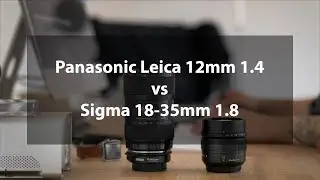 Panasonic Leica 12mm f1.4 vs Sigma 18-35mm f1.8