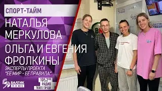 Спорт тайм: Наталья Меркулова, Ольга и Евгения Фролкины, эксперты проекта "Ее мир - ее правила"