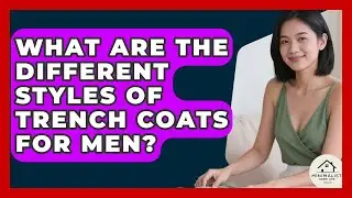 What Are The Different Styles Of Trench Coats For Men? - Minimalist Home Life