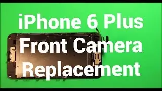 iPhone 6 Plus Front Camera Replacement How To Change