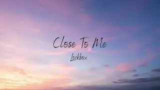 Lockbox - Close To Me (Lyrics)