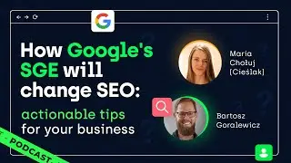 How Google’s SGE will change SEO: actionable tips for your business - Maria Chołuj & Bartosz Goralew