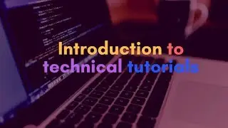 Introduction to Technical Tutorials Channel