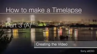 How to make a Timelapse Part 3 A