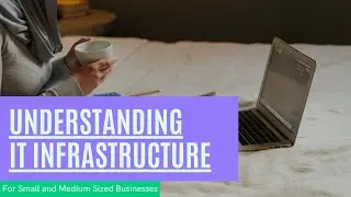 Understanding the Basics of IT Infrastructure for Small and Medium Sized Businesses (Tech Talk Ep 1)
