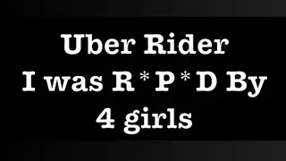 Uber rider | I was R*P*D by 4 girls!