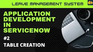 #2 Table creation in ServiceNow |Learn Application Development in ServiceNow|Leave Management System