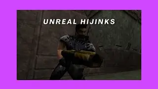 Unreal Hijinks