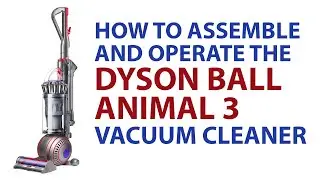 How to Assemble and Operate a Dyson Ball Animal 3 Vacuum Cleaner