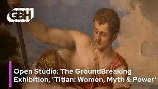 Open Studio: The Ground Breaking Exhibition, ‘Titian: Women, Myth & Power’