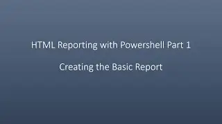 HTML Reporting with Powershell Part 1 Creating the Basic Report