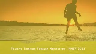 Positive Thinking Forever Meditation - INNER 0023