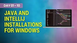 Day 01 - 10 - Java and IntelliJ Installations for Windows