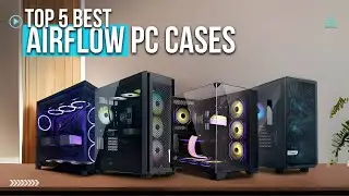 [Top 5] Best Airflow PC Cases in 2024