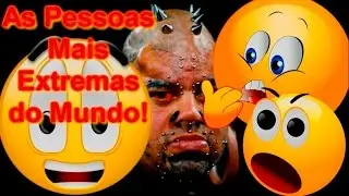 As pessoas mais extremas do mundo