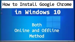 How to Download and Install Google Chrome Browser in Windows 10 OS  ( Offline and Online Method )