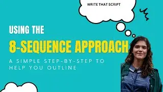 The Sequence Approach: how to effectively outline your script in eight steps SCREENWRITING LESSONS