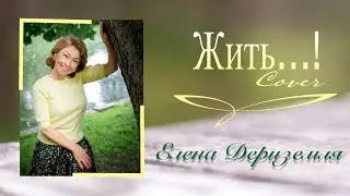 «Жить» - Елена Дериземля ( кавер)
