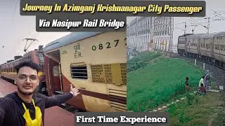 Onboard Newly Inaugurated Azimganj Krishnanagar City Passenger Via NASHIPUR Rail Bridge |