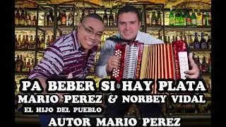 PA BEBER SI HAY PLATA : MARIO PEREZ & NORBEY VIDAL