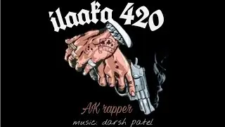 ilakaa 420 / इलाका 420 / A K Rapper / Darsh Patel /2021#gengstar#king  #devil#rap#akrapper#ak Rapper