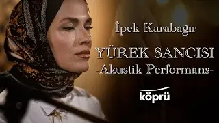 İpek Karabağır - Yürek Sancısı Akustik Performans [Köprü Müzik Stüdyo Akustik Klipler ⛰©️2025 Köprü]