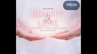 Discovering Beauty & Love: A Journey Through Heart Awakening