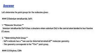 (a). Give the point group for the following molecules: (1). Selenium tetrafluoride, SeF4