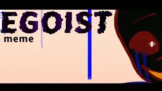 Egoist... meme