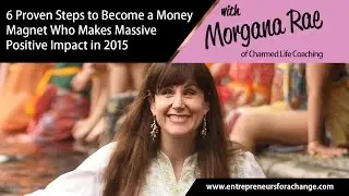 6 Proven Steps to Become a Money Magnet in 2015, Morgana Rae of Charmed Life Coaching