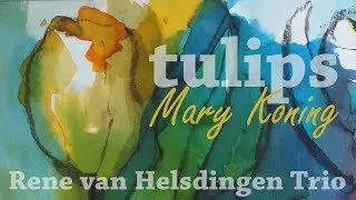 Mary Koning - Tulips, Rene van Helsdingen Trio 2018