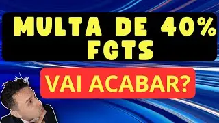 MULTA 40% FGTS VAI ACABAR?