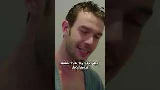 Aaaa Bora Bey siz çıplak değilsiniz!  