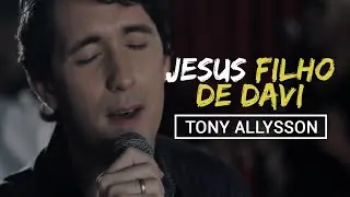JESUS FILHO DE DAVI - TONY ALLYSSON [CLIPE OFICIAL]