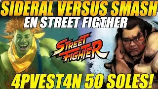 😲SMASH versus SIDERAL en STREET FIGTHER😲 TERMINAN 4POST4ND0 50 soles!