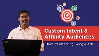 Custom Intent and Affinity Audience - How is it affecting Google Ads?