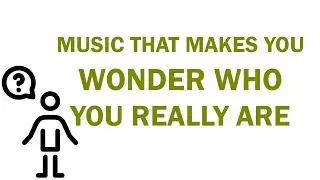 Music That Makes You Wonder Who You Really Are